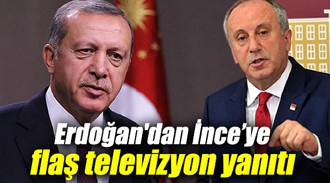 Erdoğan'dan İnce’ye televizyon yanıtı