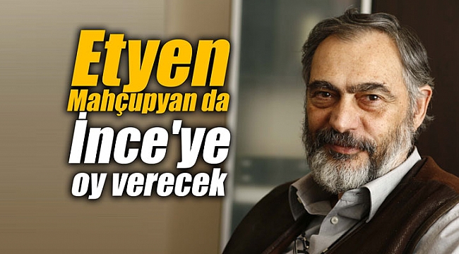 Etyen Mahçupyan da İnce'ye oy verecek