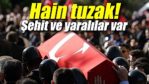 Hain tuzak! Şehit ve yaralılar var