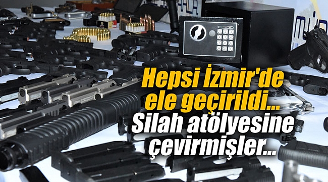 Hepsi İzmir'de ele geçirildi... Silah atölyesine çevirmişler...