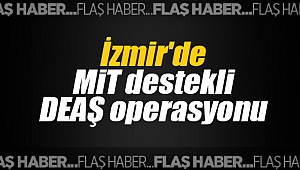 İzmir'de MİT destekli DEAŞ operasyonu