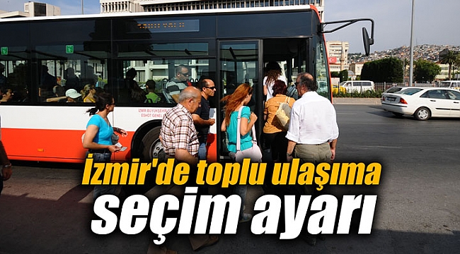 İzmir'de toplu ulaşıma seçim ayarı