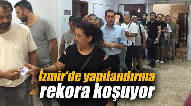 İzmir'de yapılandırma rekora koşuyor