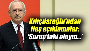 Kılıçdaroğlu'ndan flaş açıklamalar: ‘Suruç’taki olayın...’