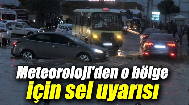 Meteoroloji'den o bölge için sel uyarısı
