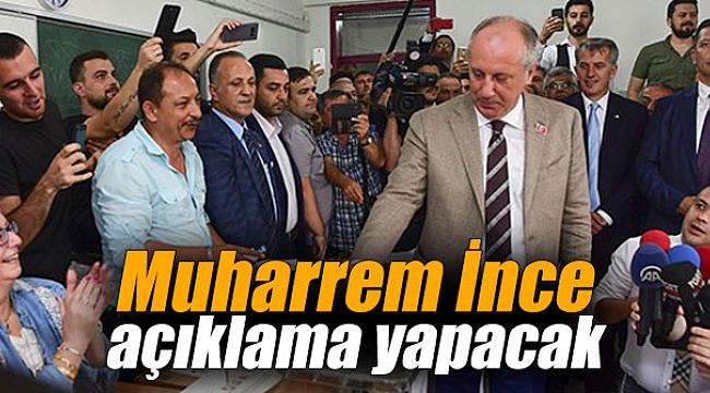 Muharrem İnce açıklama yapacak
