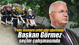 Polis memuru şehit gibi uğurlandı; Başkan seçim çalışmasında