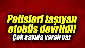 Polisleri taşıyan otobüs devrildi! Çok sayıda yaralı var