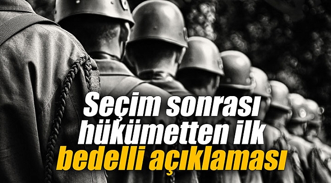 Seçim sonrası hükümetten ilk bedelli açıklaması