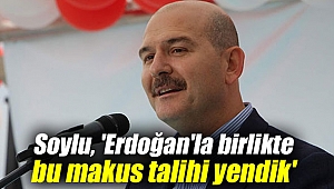 Soylu, 'Erdoğan'la birlikte bu makus talihi yendik'