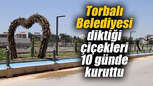 Torbalı Belediyesi diktiği çiçekleri 10 günde kuruttu