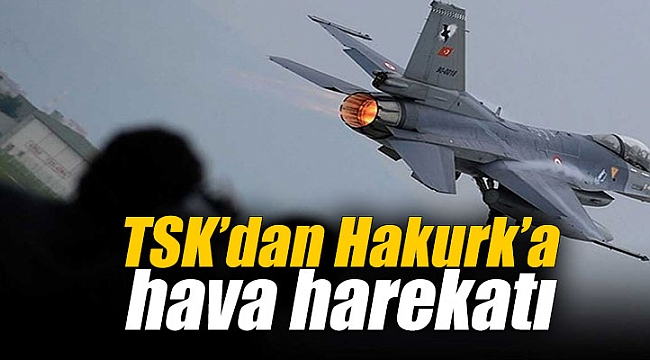 TSK'dan Hakurk’a hava harekatı
