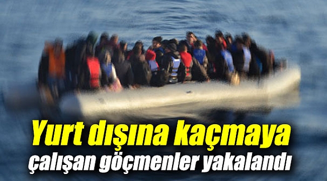 Yurt dışına kaçmaya çalışan göçmenler yakalandı