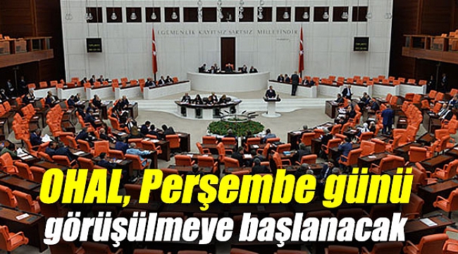 17 Temmuz 2018OHAL, Perşembe günü görüşülmeye başlanacak