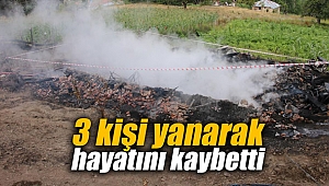 3 kişi yanarak hayatını kaybetti