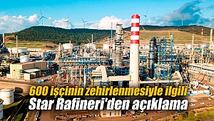 600 işçinin zehirlenmesiyle ilgili Star Rafineri'den açıklama