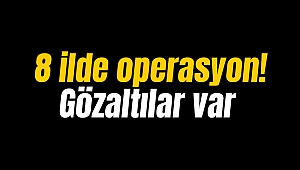 8 ilde operasyon! Gözaltılar var