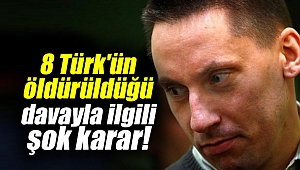 8 Türk'ün öldürüldüğü davayla ilgili şok karar! Tahliye edildi
