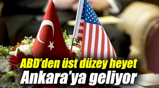 ABD’den üst düzey heyet Ankara’ya geliyor