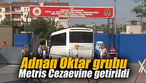 Adnan Oktar grubu Metris Cezaevine getirildi