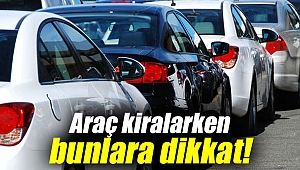 Araç kiralarken bunlara dikkat!