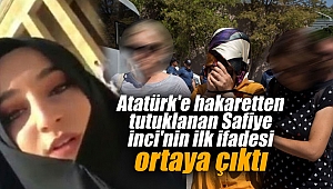 Atatürk'e hakaretten tutuklanan Safiye İnci'nin ilk ifadesi ortaya çıktı