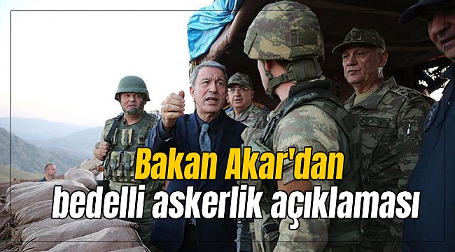 Bakan Akar'dan bedelli askerlik açıklaması