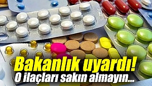 Bakanlık uyardı! O ilaçları sakın almayın...