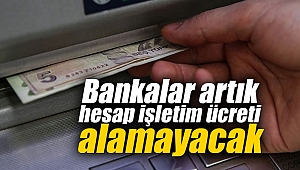 Bankalar artık hesap işletim ücreti alamayacak