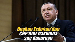 Başkan Erdoğan'dan CHP'liler hakkında suç duyurusu