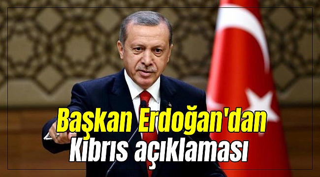 Başkan Erdoğan'dan Kıbrıs açıklaması