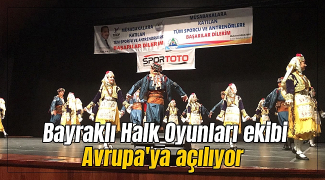 Bayraklı Halk Oyunları ekibi Avrupa'ya açılıyor