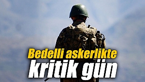 Bedelli askerlikte kritik gün