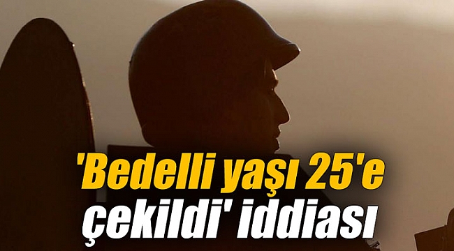'Bedelli yaşı 25'e çekildi' iddiası