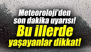 Bu illerde yaşayanlar dikkat!