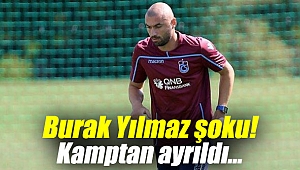 Burak Yılmaz şoku! Kamptan ayrıldı...
