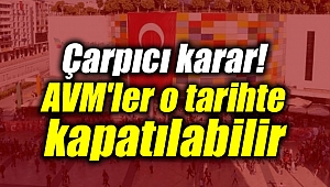 Çarpıcı karar! AVM'ler o tarihte kapatılabilir