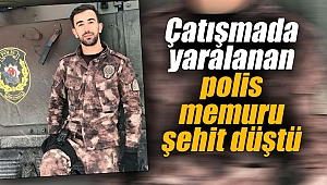 Çatışmada yaralanan polis memuru şehit düştü