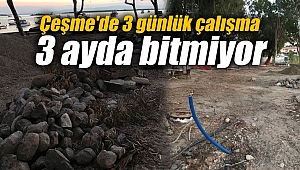Çeşme'de 3 günlük çalışma 3 ayda bitmiyor