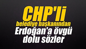 CHP'li belediye başkanından Erdoğan'a övgü dolu sözler