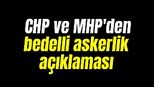 CHP ve MHP'den bedelli askerlik açıklaması