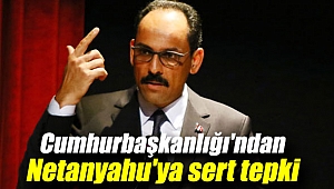 Cumhurbaşkanlığı'ndan Netanyahu'ya sert tepki