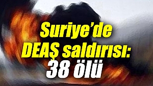 DEAŞ saldırısı: 38 kişi hayatını kaybetti