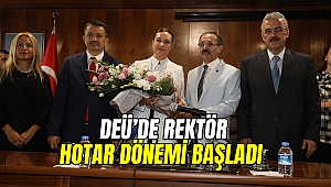 DEÜ’DE REKTÖR HOTAR DÖNEMİ BAŞLADI