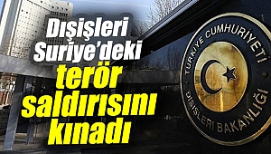 Dışişleri Bakanlığı Suriye’deki terör saldırısını kınadı