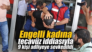 Engelli kadına tecavüz iddiasıyla 9 kişi adliyeye sevkedildi