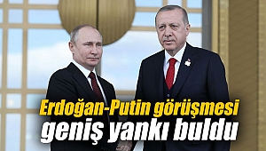 Erdoğan-Putin görüşmesi geniş yankı buldu