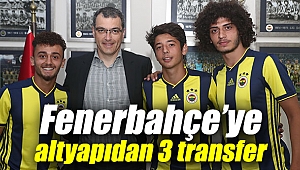 Fenerbahçe’ye altyapıdan 3 transfer birden