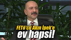 FETö'cü Akın İpek'e ev hapsi!