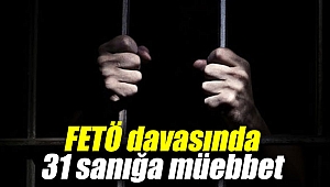 FETÖ davasında 31 sanığa ağırlaştırılmış müebbet